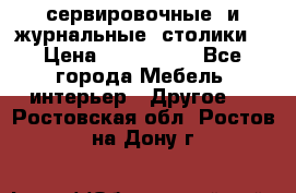 сервировочные  и журнальные  столики8 › Цена ­ 800-1600 - Все города Мебель, интерьер » Другое   . Ростовская обл.,Ростов-на-Дону г.